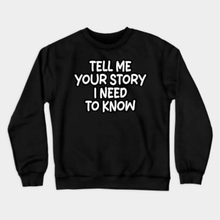 tell me your story i need to know Crewneck Sweatshirt